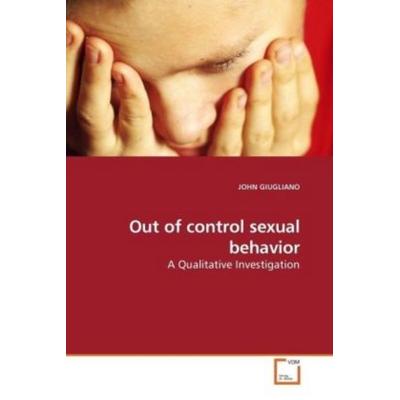 GIUGLIANO, J: Out of control sexual behavior, Taschenbuch von John Giugliano, VDM, 978-3-639-12316-6