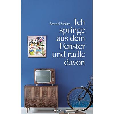Ich springe aus dem Fenster und radle davon, Taschenbuch von Bernd Sibitz, Novum Verlag, 978-3-99107-854-8