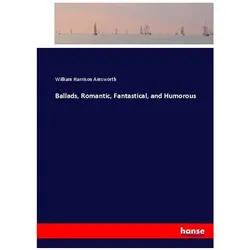 Ballads, Romantic, Fantastical, and Humorous, Belletristik von William H. Ainsworth