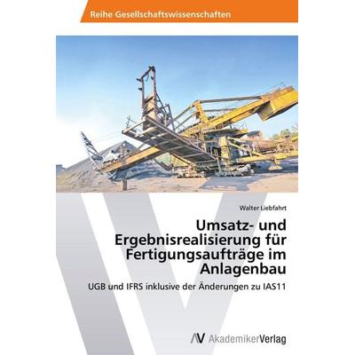 Umsatz- und Ergebnisrealisierung für Fertigungsaufträge im Anlagenbau, Taschenbuch von Walter Liebfahrt, AV Akademikerverlag, 978-3-639-62965-1