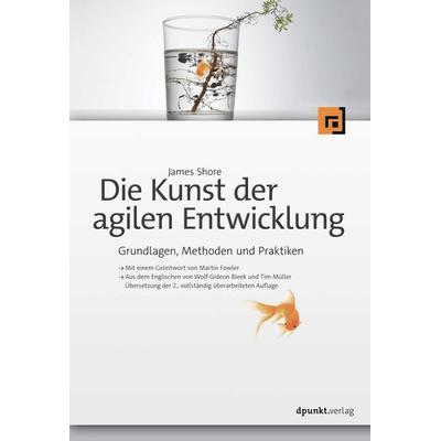 Die Kunst der agilen Entwicklung – Aus dem Englischen von Wolf-Gideon Bleek und Tim Müller, Gebundene Ausgabe von James Shore, Dpunkt.verlag,