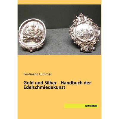 Gold und Silber - Handbuch der Edelschmiedekunst, Taschenbuch von Ferdinand Luthmer, Saxoniabuch.de, 978-3-95770-130-5