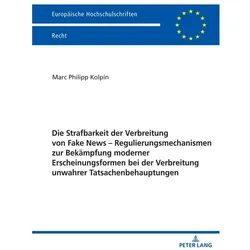 Die Strafbarkeit der Verbreitung von Fake News - Regulierungsmechanismen zur Bekämpfung moderner Ers, Fachbücher von Marc Philipp Kolpin