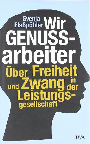 Svenja Flaßpöhler - Wir Genussarbeiter: Über Freiheit und Zwang in der Leistungsgesellschaft - Preis vom 10.10.2026 11:48:34 h