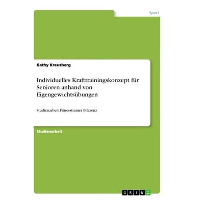 Individuelles Krafttrainingskonzept für Senioren anhand von Eigengewichtsübungen, Taschenbuch von Kathy Kreuzberg, GRIN, 978-3-346-37422-6