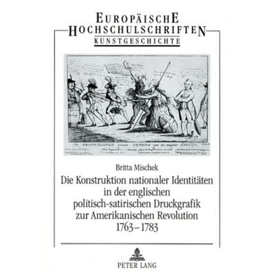 Die Konstruktion nationaler Identitäten in der englischen politisch-satirischen Druckgrafik zur Amerikanischen Revolution 1763-1783, Taschenbuch von