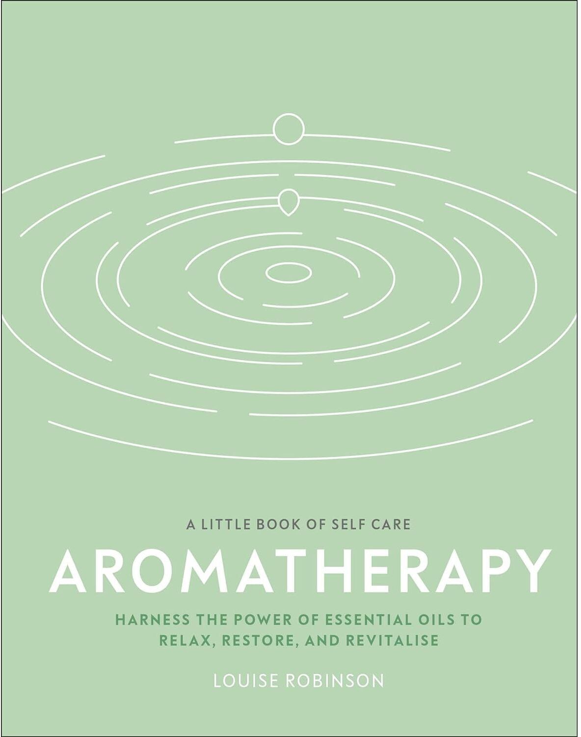 DK Aromatherapy: Harness the Power of Essential Oils to Relax, Restore, and Revitalise (A Little Book of Self Care)