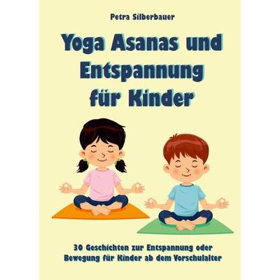 Yoga Asanas und Entspannung für Kinder, Taschenbuch von Petra Silberbauer, Angelina Schulze Verlag, 978-3-96738-226-6