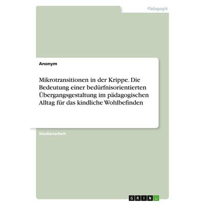 Mikrotransitionen in der Krippe. Die Bedeutung einer bedürfnisorientierten Übergangsgestaltung im pädagogischen Alltag für das kindliche Wohlbefinden,