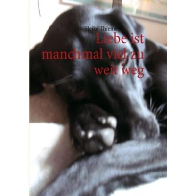 Liebe ist manchmal viel zu weit weg, Taschenbuch von Heike Thieme, Books on Demand, 978-3-7322-3699-2