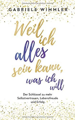 Gabriele Wimmler - Weil ich alles sein kann, was ich will: Der Schlüssel zu mehr Selbstvertrauen, Lebensfreude und Erfolg - Preis vom 18.10.2026 19:22:15 h