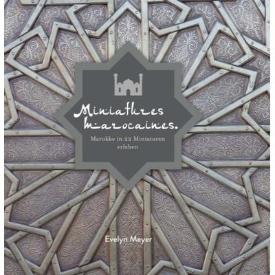 Miniatures marocaines., Gebundene Ausgabe von Evelyn Meyer, Buchschmiede, 978-3-99093-658-0