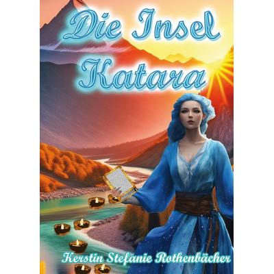 Die Insel Katara, Gebundene Ausgabe von Kerstin Stefanie Rothenbächer, Tredition, 978-3-384-35349-8
