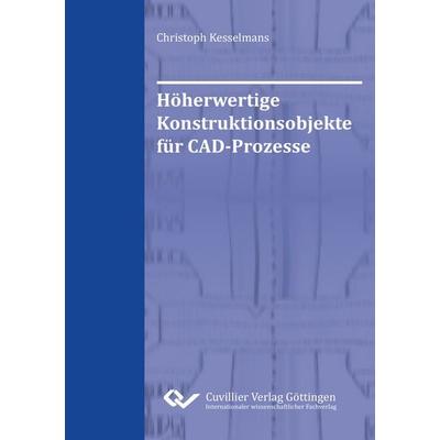 Höherwertige Konstruktionsobjekte für CAD-Prozesse, Taschenbuch von Christoph Kesselmans, Cuvillier Verlag, 978-3-95404-680-5