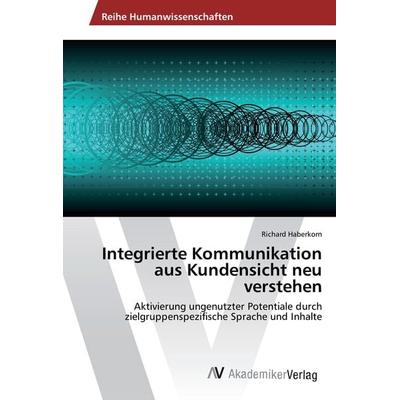 Integrierte Kommunikation aus Kundensicht neu verstehen, Taschenbuch von Richard Haberkorn, AV Akademikerverlag, 978-3-639-41935-1