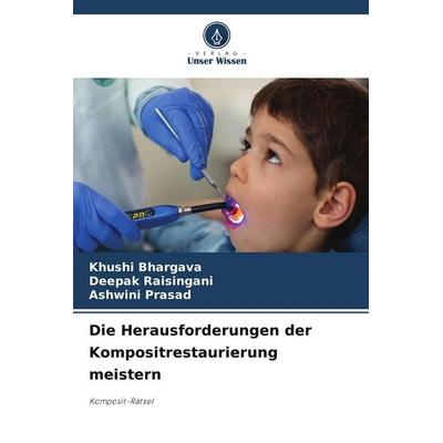 Die Herausforderungen der Kompositrestaurierung meistern, Taschenbuch von Khushi Bhargava,Deepak Raisingani,Ashwini Prasad, Verlag Unser Wissen,