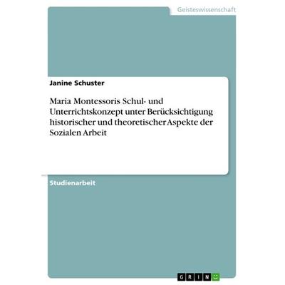 Maria Montessoris Schul- und Unterrichtskonzept unter Berücksichtigung historischer und theoretischer Aspekte der Sozialen Arbeit, Taschenbuch von