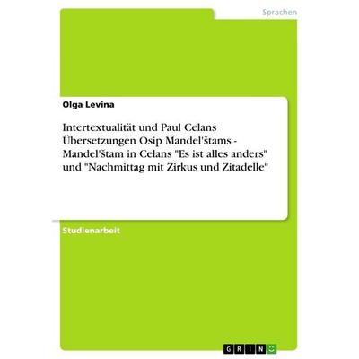 Intertextualität und Paul Celans Übersetzungen Osip Mandel'¿tams - Mandel'¿tam in Celans 'Es ist alles anders' und 'Nachmittag mit Zirkus und