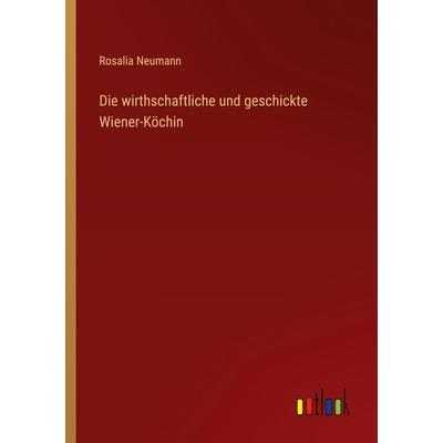 Die wirthschaftliche und geschickte Wiener-Köchin, Taschenbuch von Rosalia Neumann, Outlook, 978-3-368-25792-7