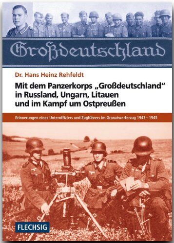 Rehfeldt, Hans H. - Mit dem Panzerkorps "Großdeutschland" in Russland, Ungarn, Litauen und im Endkampf um das Reich: Erinnerungen eines Unteroffiziers des Granatwerferzuges 1943-1945 - Preis vom 18.10.2026 19:22:15 h