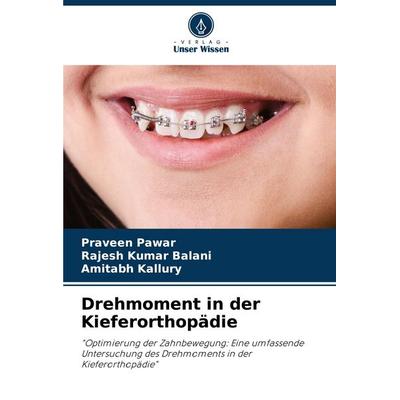 Drehmoment in der Kieferorthopädie, Taschenbuch von Praveen Pawar,Rajesh Kumar Balani,Amitabh Kallury, Verlag Unser Wissen, 978-620-7-14489-1