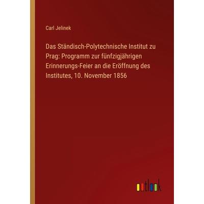 Das Ständisch-Polytechnische Institut zu Prag: Programm zur fünfzigjährigen Erinnerungs-Feier an die Eröffnung des Institutes, 10. November 1856,