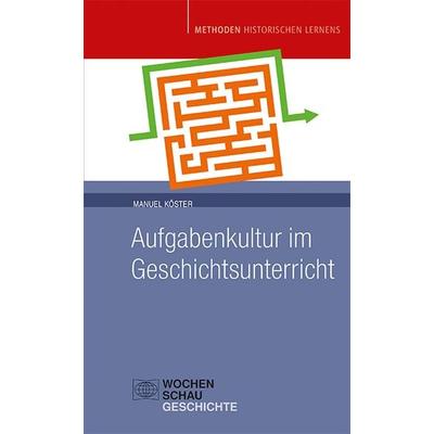 Aufgabenkultur im Geschichtsunterricht, Taschenbuch von Manuel Köster, Wochenschau, 978-3-7344-1211-0