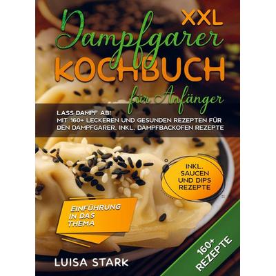 Luisa Stark: XXL Dampfgarer Kochbuch für Anfänger, Gebundene Ausgabe von Luisa Stark, Bookmundo, 978-94-037-3964-9