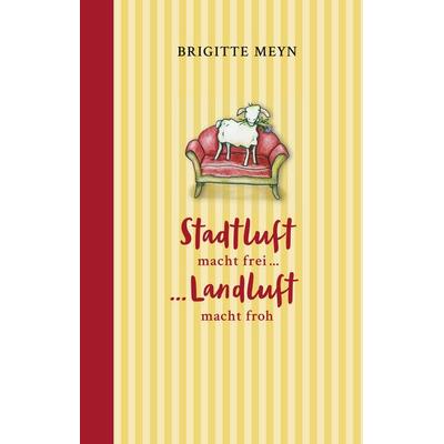 Stadtluft macht frei, Landluft macht froh, Gebundene Ausgabe von Brigitte Meyn, BoD – Books on Demand, 978-3-7534-8516-4