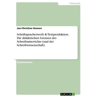 Schriftspracherwerb & Textproduktion. Die didaktischen Grenzen des Schreibunterrichts (und der Schreibwissenschaft), Taschenbuch von Jan-Christian