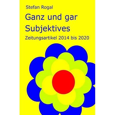 Ganz und gar Subjektives, Taschenbuch von Stefan Rogal, Epubli, 978-3-565-64661-6