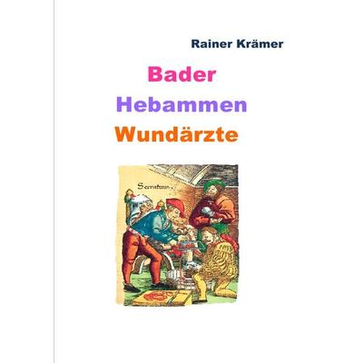 Bader, Hebammen, Wundärzte, Taschenbuch von Rainer Krämer, Epubli, 978-3-7529-7562-8