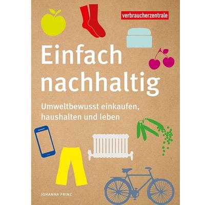 Einfach nachhaltig, Taschenbuch von Johanna Prinz, Verbraucherzentrale NRW e.V., 978-3-86336-135-8