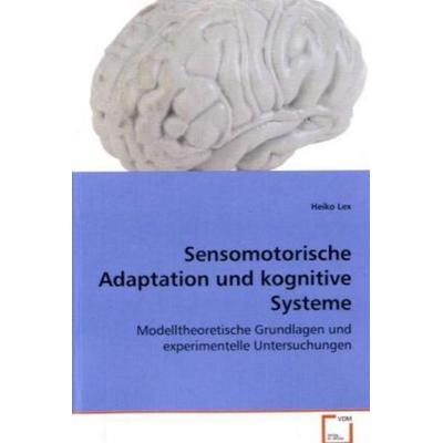 Lex Heiko: Sensomotorische Adaptation und kognitive Systeme, Taschenbuch von Lex Heiko, VDM, 978-3-639-07771-1