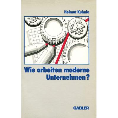 Wie arbeiten moderne Unternehmen?, Taschenbuch von Helmut Kuhnle, Betriebswirtschaftlicher Verlag Gabler, 978-3-409-13324-1