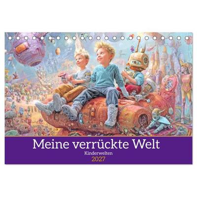 Meine verrückte Welt - Kinderwelten (Tischkalender 2027 DIN A5 quer), CALVENDO Monatskalender