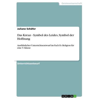 Das Kreuz - Symbol des Leides, Symbol der Hoffnung, Taschenbuch von Juliane Schäfer, GRIN, 978-3-640-62726-4