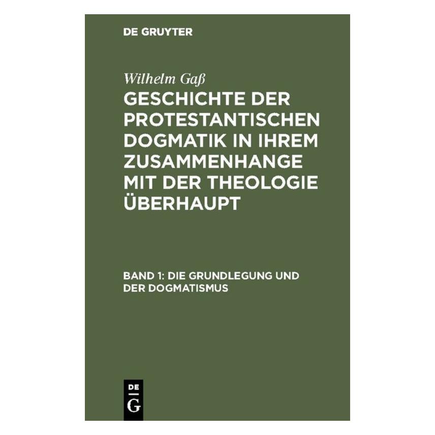 De Gruyter GaÃ:Die Grundlegung und der Dogmatismus (Deutsch, Wilhelm Gass, 1854) (67771599)
