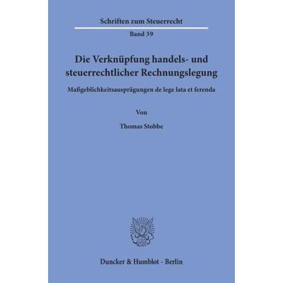 Die Verknüpfung handels- und steuerrechtlicher Rechnungslegung., Taschenbuch von Thomas Stobbe, Duncker & Humblot, 978-3-428-07132-6