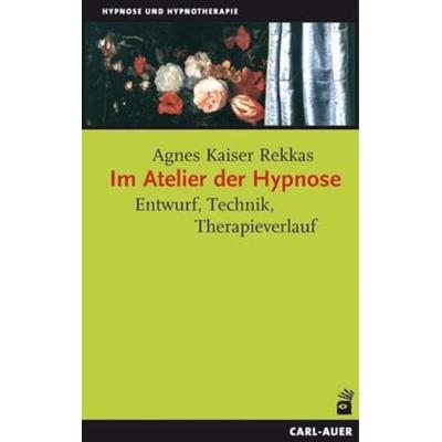 Im Atelier der Hypnose, Taschenbuch von Agnes Kaiser Rekkas, Carl-Auer Verlag GmbH, 978-3-89670-498-6