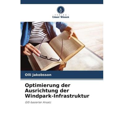 Optimierung der Ausrichtung der Windpark-Infrastruktur, Taschenbuch von Olli Jakobsson, Verlag Unser Wissen, 978-3-639-81820-8