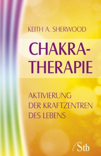 Keith A. Sherwood - Chakra Therapie - Aktivierung der Kraftzentren des Lebens - Preis vom 09.10.2026 07:28:09 h