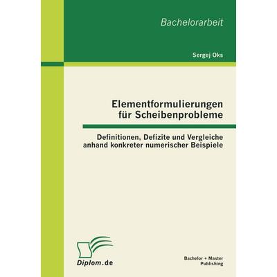 Elementformulierungen für Scheibenprobleme: Definitionen, Defizite und Vergleiche anhand konkreter numerischer Beispiele, Taschenbuch von Sergej Oks,