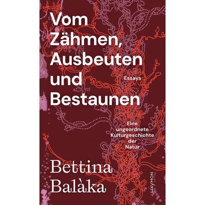 Vom Zähmen, Ausbeuten und Bestaunen, Gebundene Ausgabe von Bettina Balàka, Haymon Verlag, 978-3-7099-7039-3