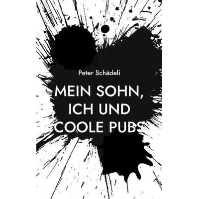 Mein Sohn, ich und coole Pubs, Taschenbuch von Peter Schädeli, BoD – Books on Demand, 978-3-7578-0502-9