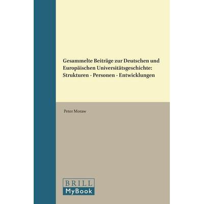 Gesammelte Beiträge Zur Deutschen Und Europäischen Universitätsgeschichte, Gebundene Ausgabe von Peter Moraw, Brill, 978-90-04-16280-8