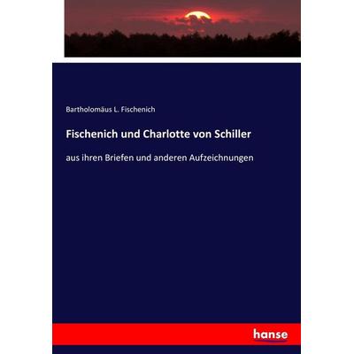 Fischenich und Charlotte von Schiller, Taschenbuch von Bartholomäus L. Fischenich, Hansebooks, 978-3-7436-6384-8