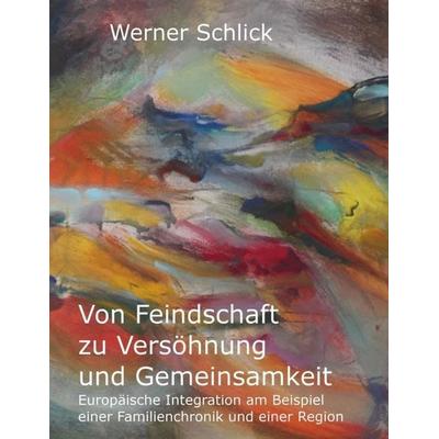 Von Feindschaft zu Versöhnung und Gemeinsamkeit, Taschenbuch von Werner Schlick, Buchschmiede, 978-3-99093-028-1