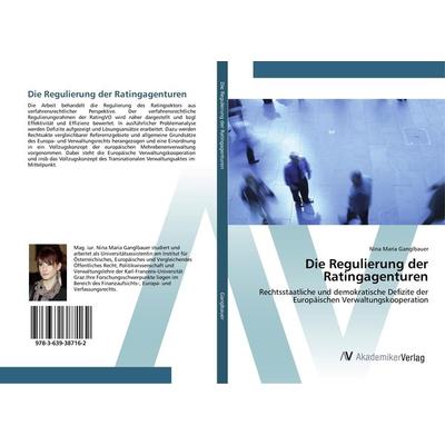 Die Regulierung der Ratingagenturen, Taschenbuch von Nina Maria Ganglbauer, AV Akademikerverlag, 978-3-639-38716-2