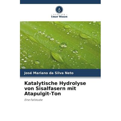 Katalytische Hydrolyse von Sisalfasern mit Atapulgit-Ton, Taschenbuch von José Mariano da Silva Neto, Verlag Unser Wissen, 978-620-7-72742-1